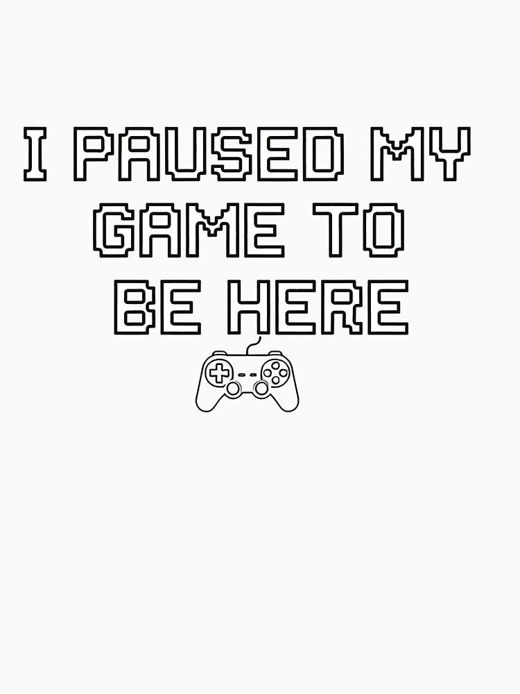 I Paused My Game To Be Here Retro Pixel Gamer Text by Owcomm