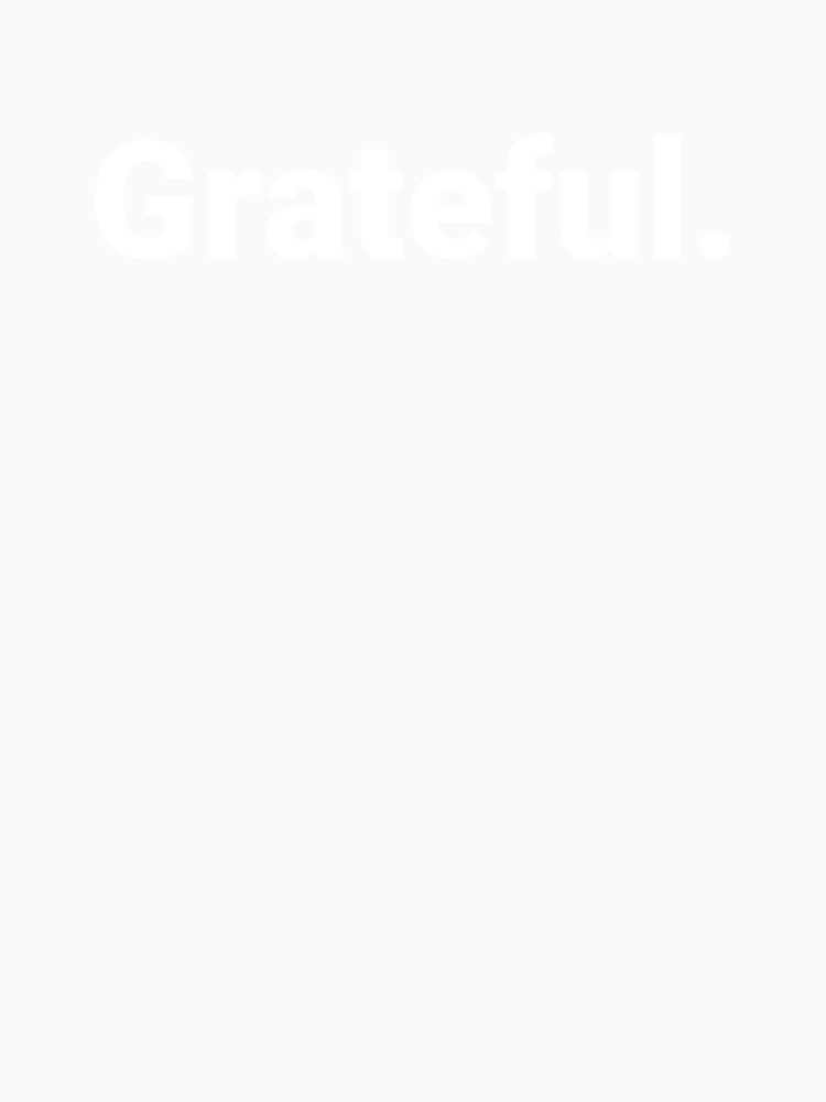 Grateful. by Text-based T-Shirts and Gifts