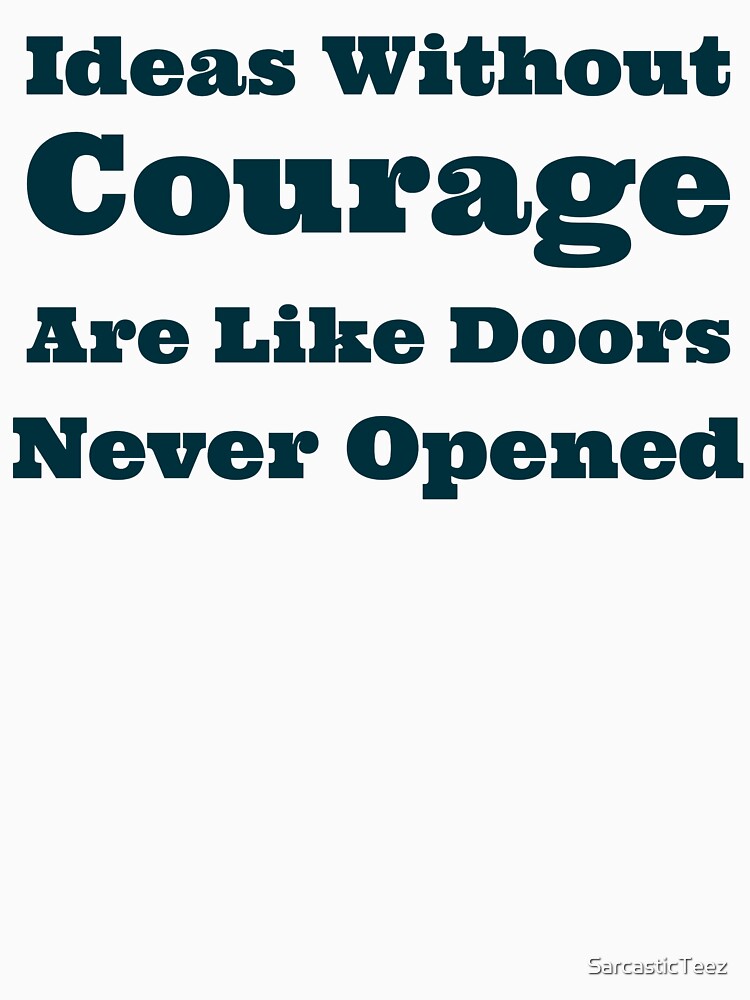 Ideas Without Courage Are Like Doors Never Opened by SarcasticTeez