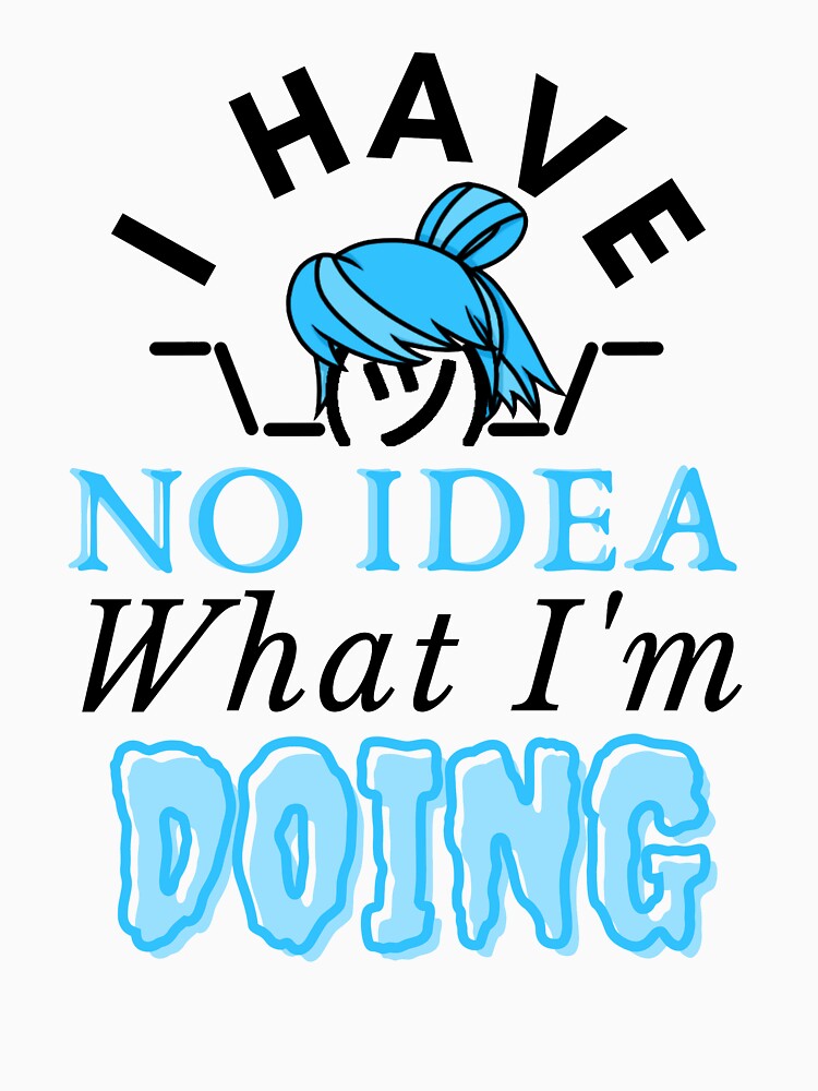 I have no idea what I'm doing T-Shirt Classic T-Shirt Essential T-shirt by STYLEPLUS