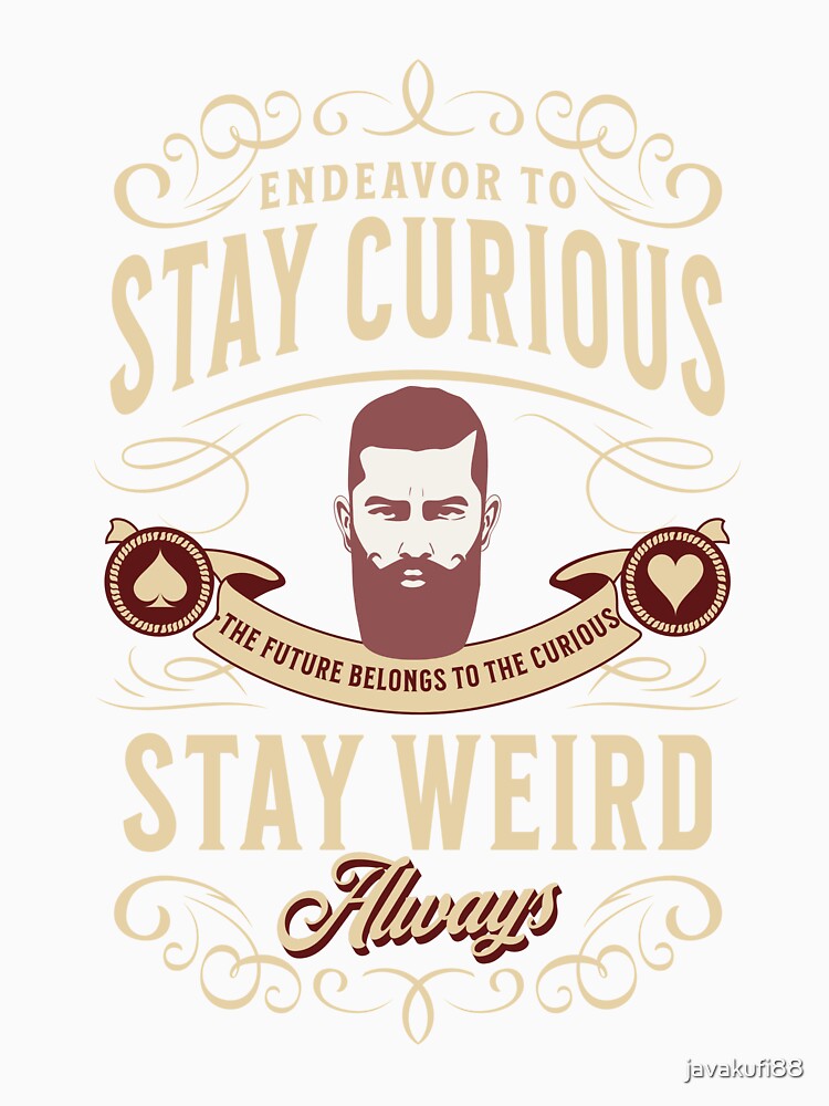 Stay Curious and stay weird always by javakufi88