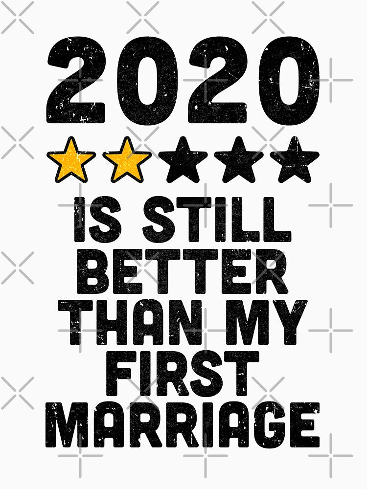 2020 Is Still Better Than My First Marriage Funny by CreativeGift