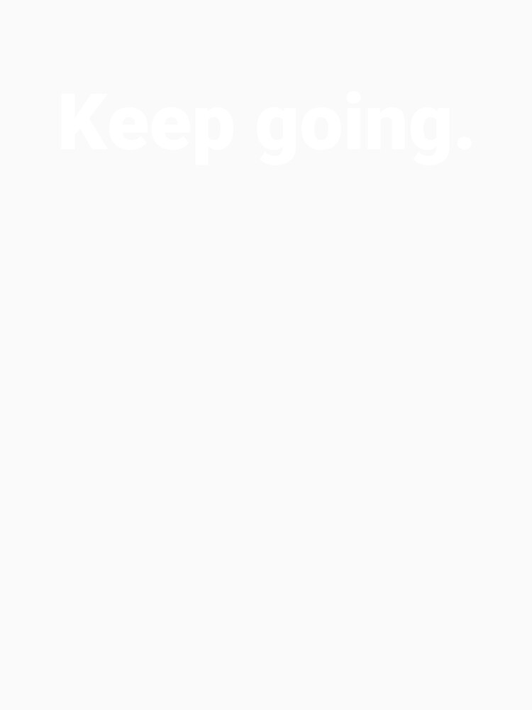 Keep going. by Text-based T-Shirts and Gifts