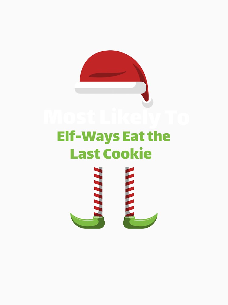 Most Likely To Elf-Ways Eat the Last Cookie by ArtitudePrintLb