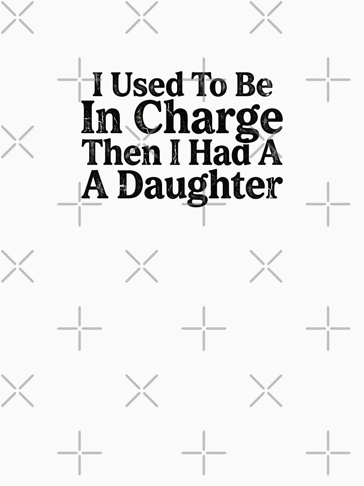 I Used To Be In Charge Then I Had A A Daughter Funny Parenting Parents Father Mother by JonesFlora2025