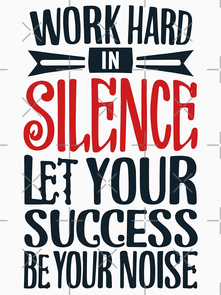 Work hard in silence. Let your success be your noise. by Sketch-Shack