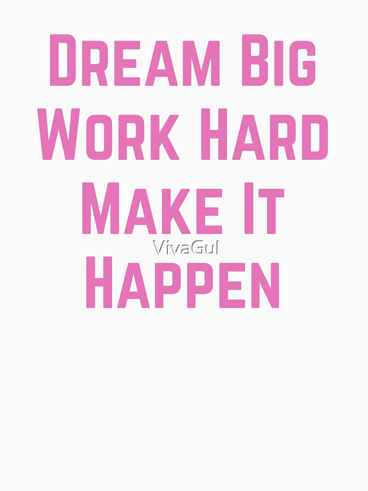 Dream Big work hard make it happen by VivaGul