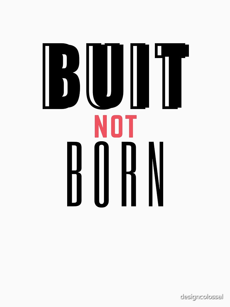 Built Not Born Motivational Gym Fitness Hustle Gift by designcolossal