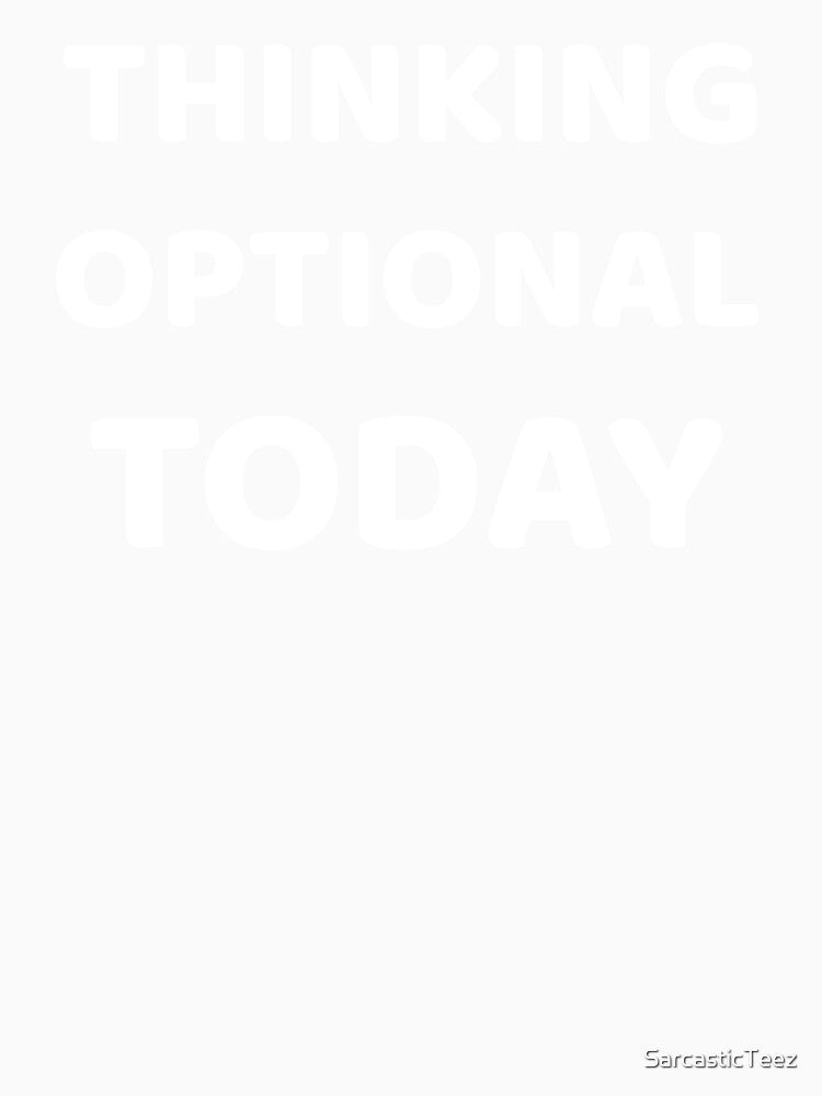 Thinking Optional Today by SarcasticTeez