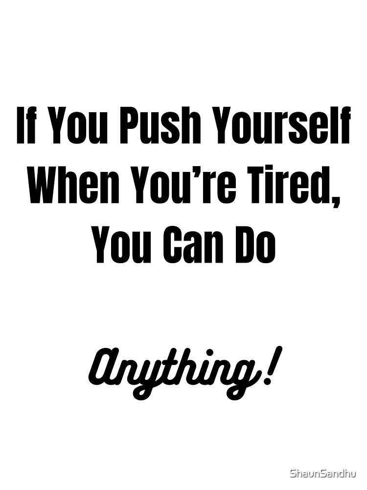 If You Push Yourself When You're Tired, You Can Do Anything! by ShaunSandhu