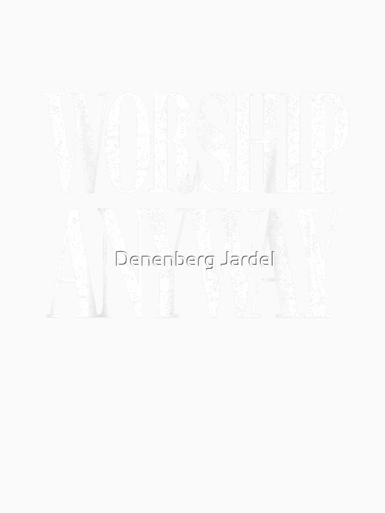 Worship Anyway Faith Quote Christian Religious Inspirational Typography Design by Denenberg Jardel