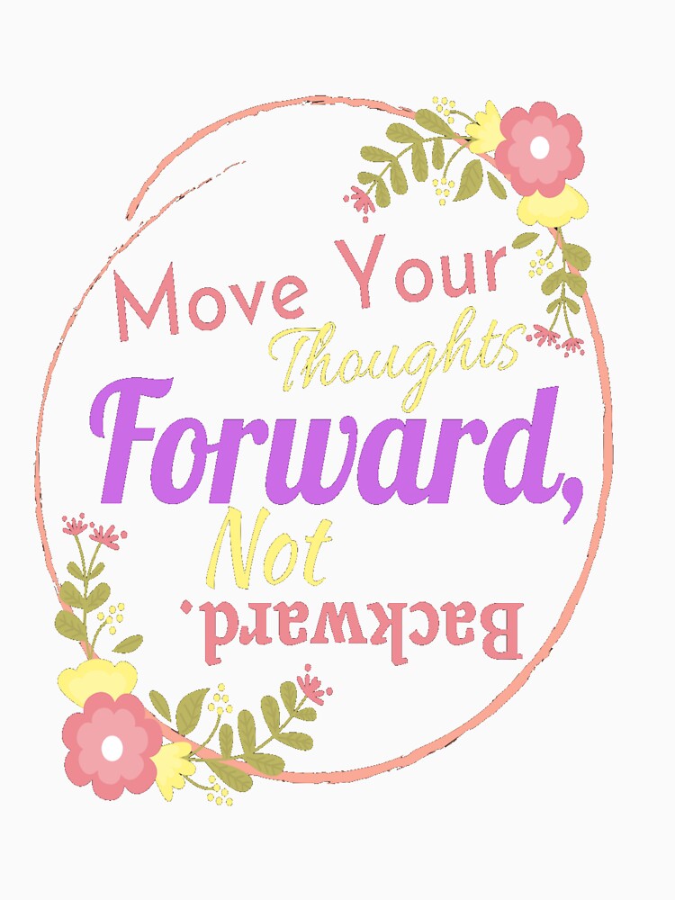 Move Your Thoughts Forward, Not Backward by SharpThreadZ
