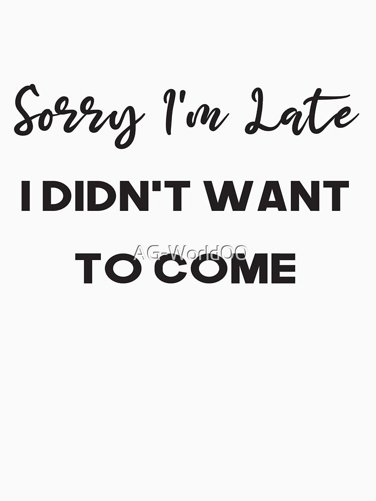 Sorry I'm Late I Didn't Want To Come: Funny Saying For Women/ Men by AG-World00