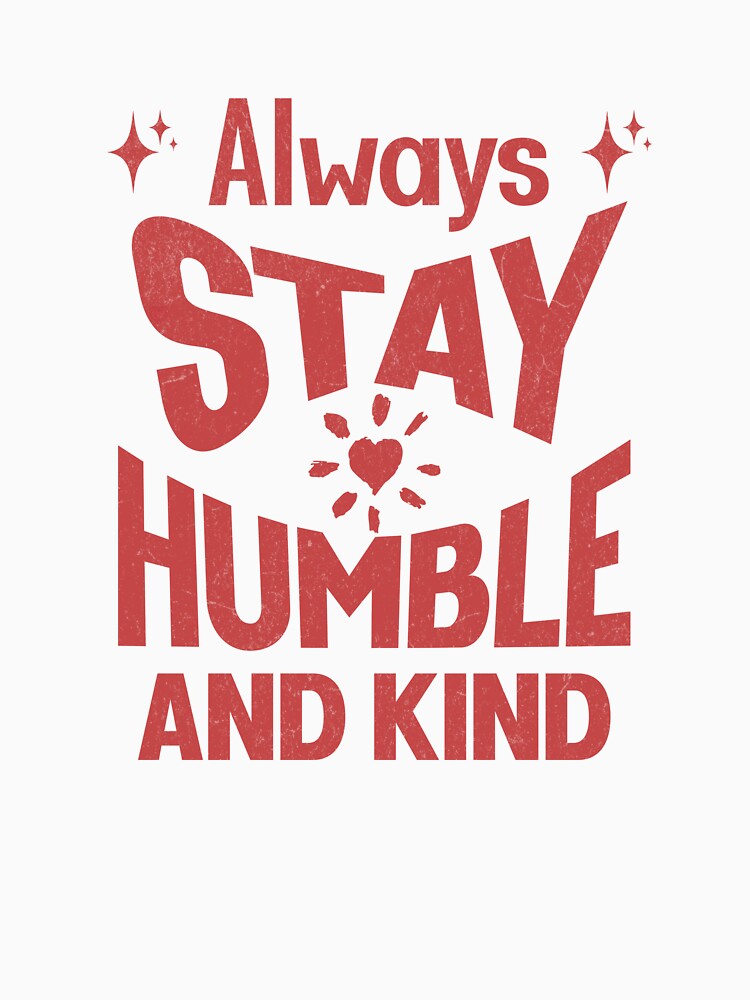Always stay humble and kind by CREATINGMAD