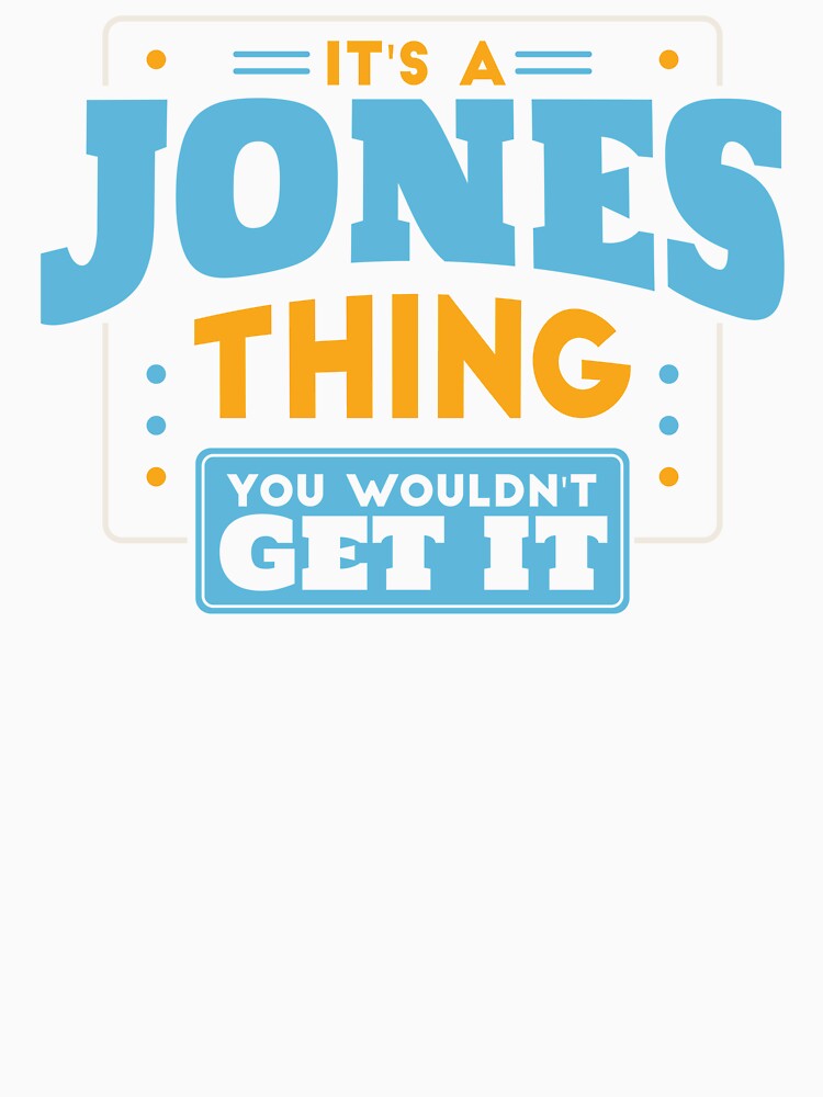 It's a Jones Thing, You Wouldn't Get It by TwoTenDesign