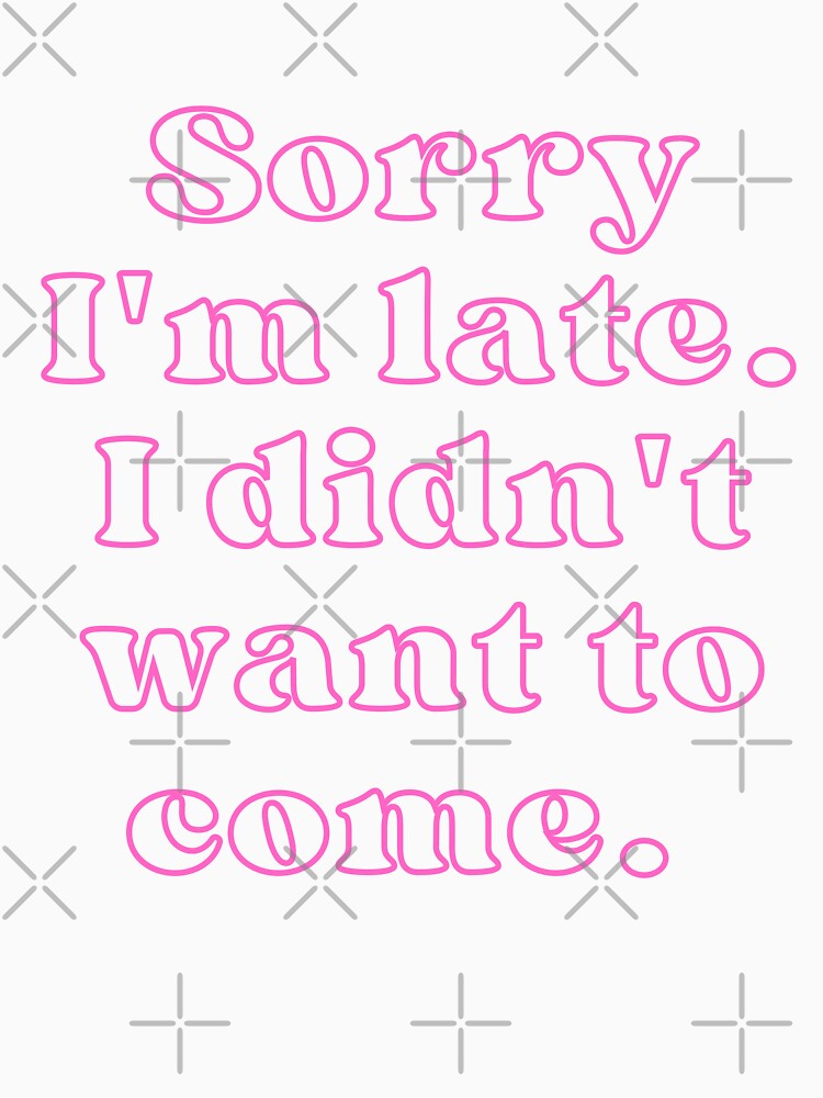 Sorry I'm late. I didn't want to come. by PanicDay