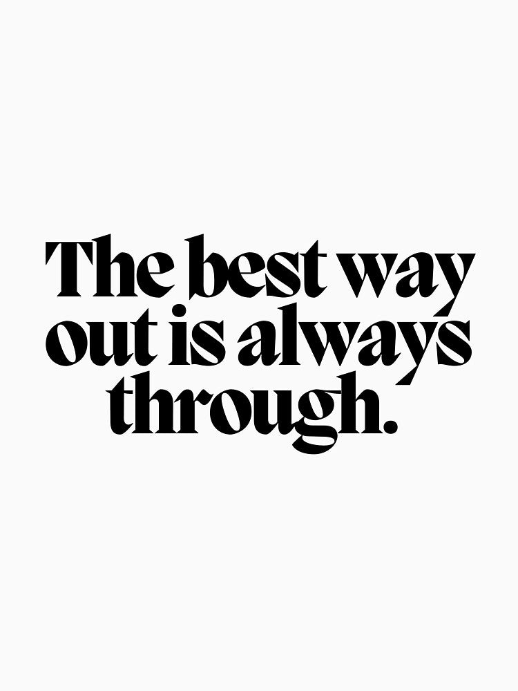 The best way out is always through. by CharmStudio