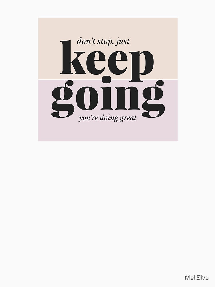 Dont Stop Just Keep Going - You're doing great by Mel Siva