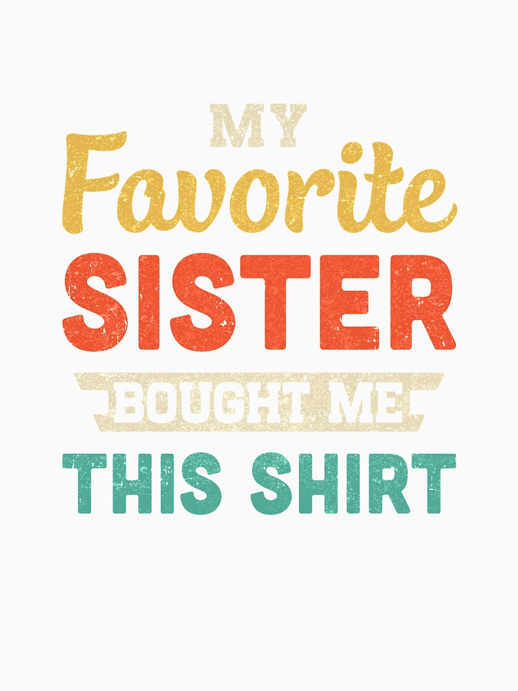 My Favorite Sister Bought Me This Shirt Funny Brother Gift by DanielleNicolet