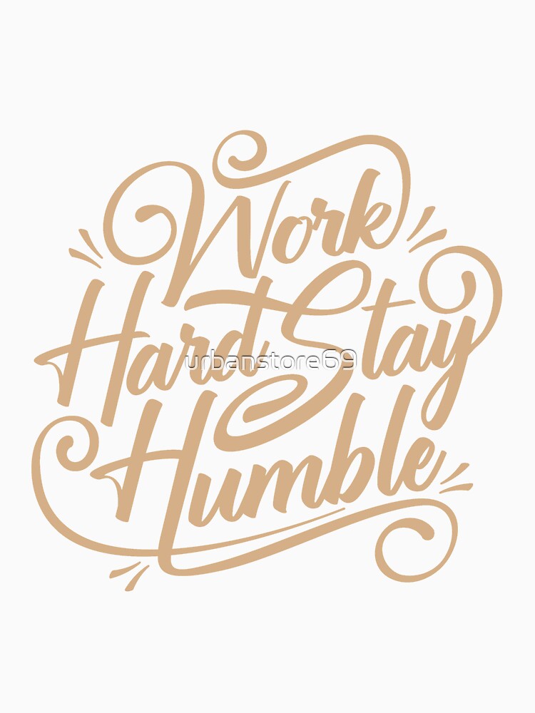 Work Hard stay humble by urbanstore69