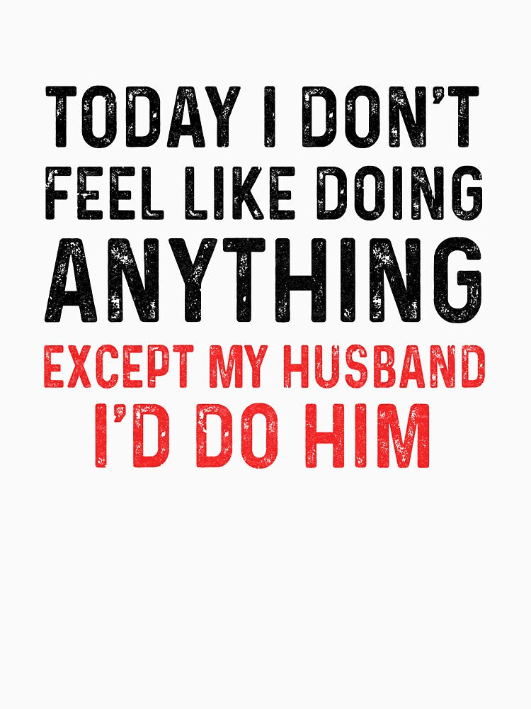 Today I Dont Feel Like Doing Anything Except My Husband by TimothyCoxShop