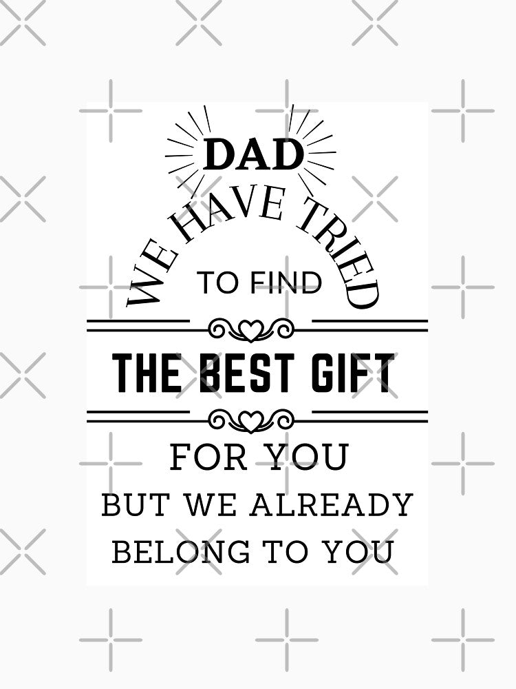 Dad we have tried to find the best for you but we already belong to you by Preetydesign