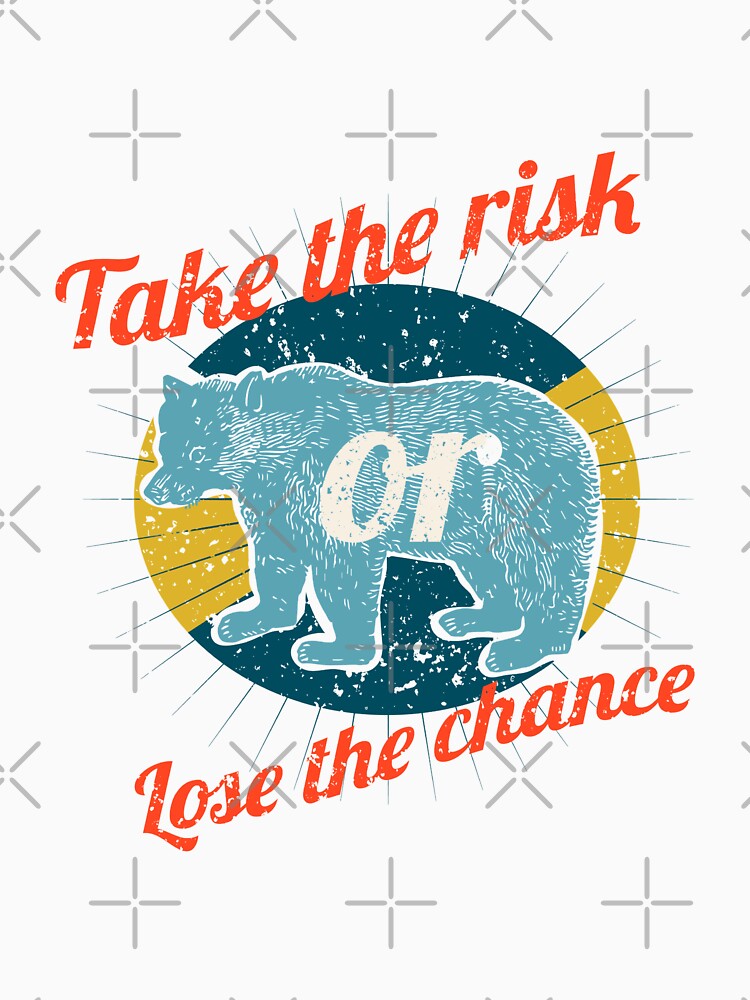 Take the risk or lose the chance by c4k5llc
