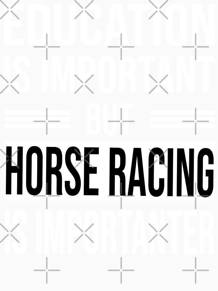 Education Is Important But HORSE RACING Is Importanter - Funny HORSE RACING by YukiShop
