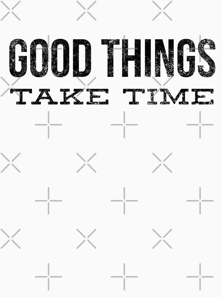 Good Things Take Time - Motivational Words by texteestore