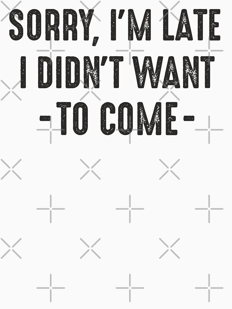 Sorry I'm late I didn't want to come funny sarcastic quotes sarcasm lover gift by alenaz