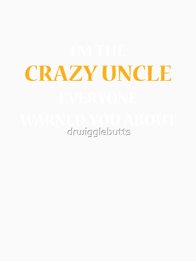 Gift For Uncle Crazy Uncle Shirt by drwigglebutts