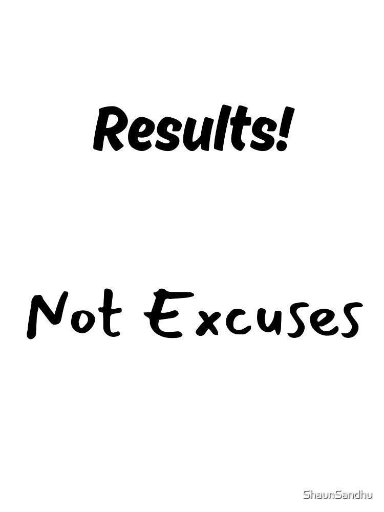 Results! Not Excuses by ShaunSandhu