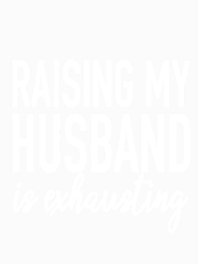 Raising my husband is exhausting by Amna-and-co