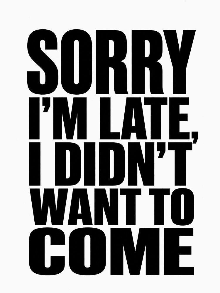 Sorry I'm Late I Didn't Want To Come - Funny Sarcastic Tee by lexiangelus93