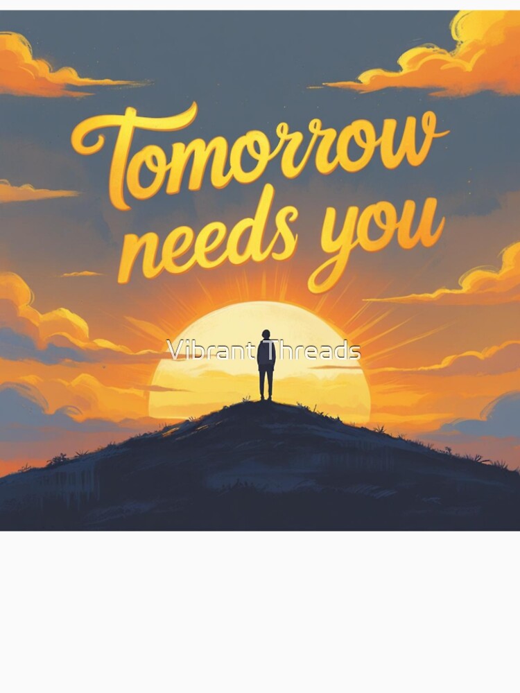 Tomorrow Needs You by Vibrant Threads