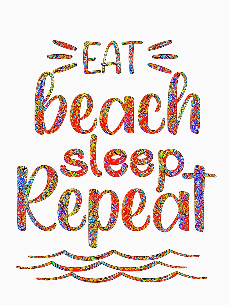 Eat, Beach, Sleep Repeat by CristalleLisa