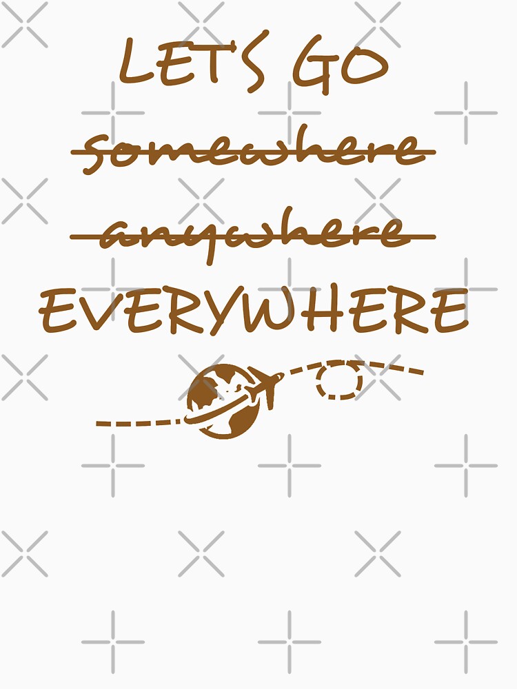 Let's Go somewhere anywhere everywhere by shallotman