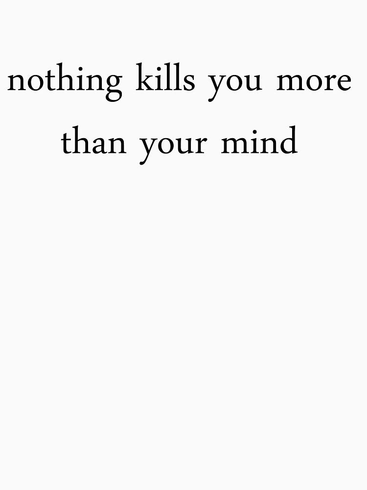 nothing kills you more than your mind by motivation4you