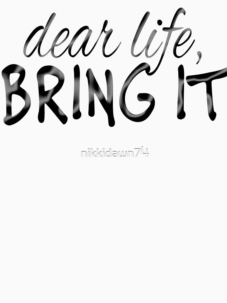 Dear Life Bring It Motivational Inspirational design by nikkidawn74
