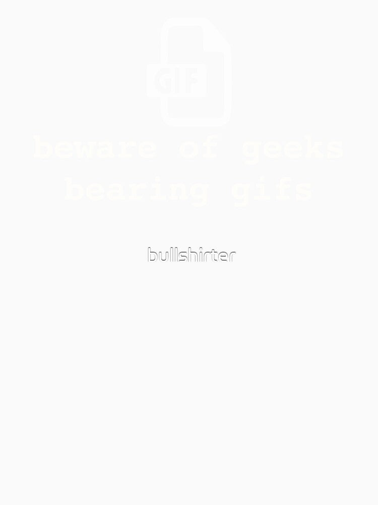 Beware of geeks bearing gifs. Funny geek pun by bullshirter