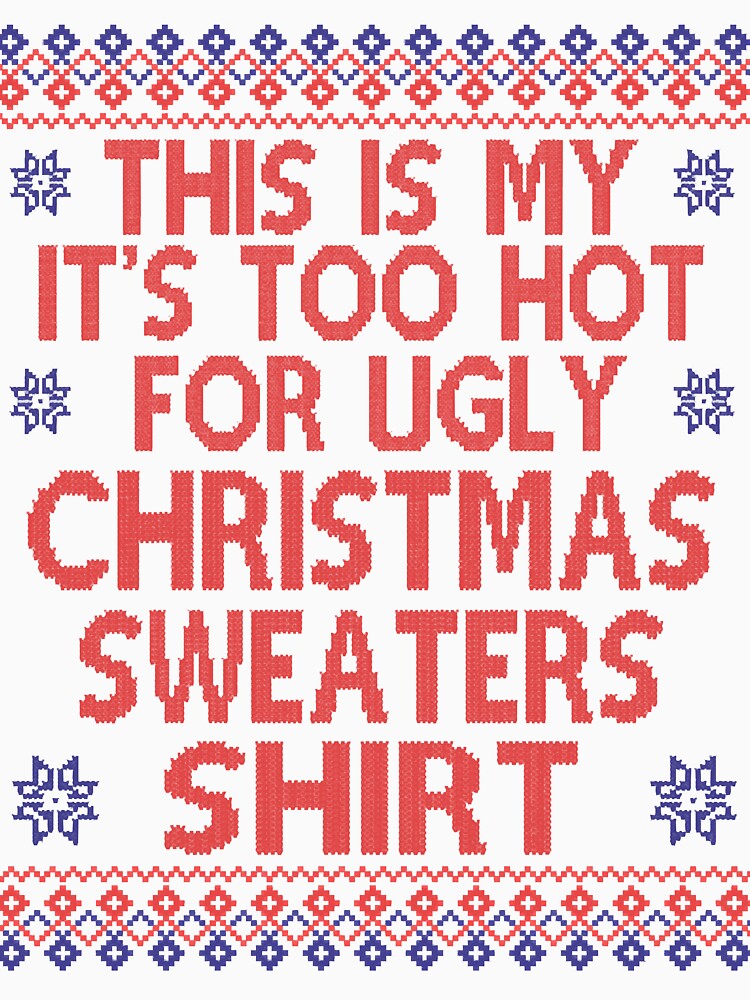 This is my its too hot for ugly Christmas sweaters shirt by delainejosel