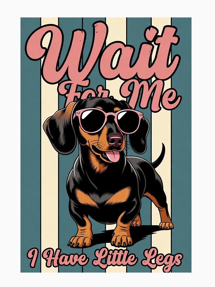 Wait For Me I Have Little Legs - Funny Dachshund Retro Design by PrintSquad
