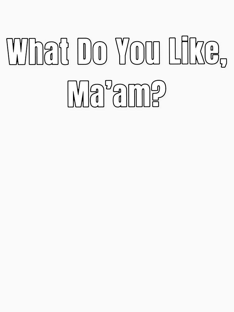 What do you like, ma’am? (text only) by saruh2themax