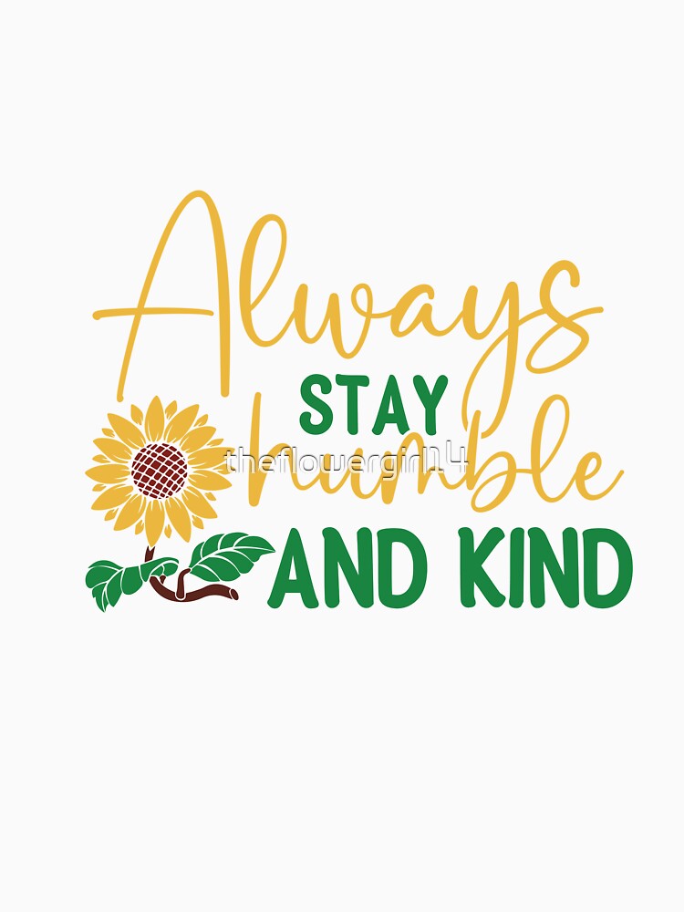 always stay humble and kind by theflowergirl14