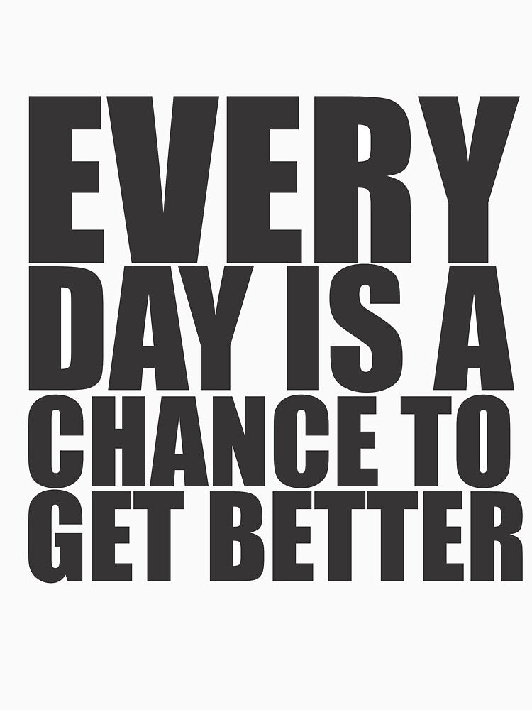 Every Day Is A Chance To Get Better- Motivational Quote shirt by caiquefelino15