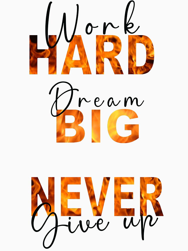 work hard dream big never give up by TTOPSHIRT