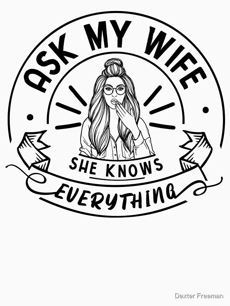 Ask My Wife She Knows Everything Humor Quote For Wives by Dexter Freeman