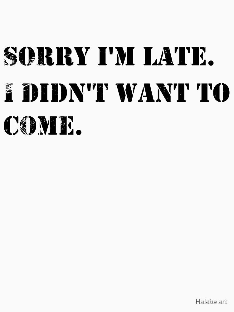 Sorry I'm Late I Didn't Want To Come vintage - Cute Funny DESIGN Gifts For Boys Girls Boyfriends Girlfriends Dad And Mom by Halabe art