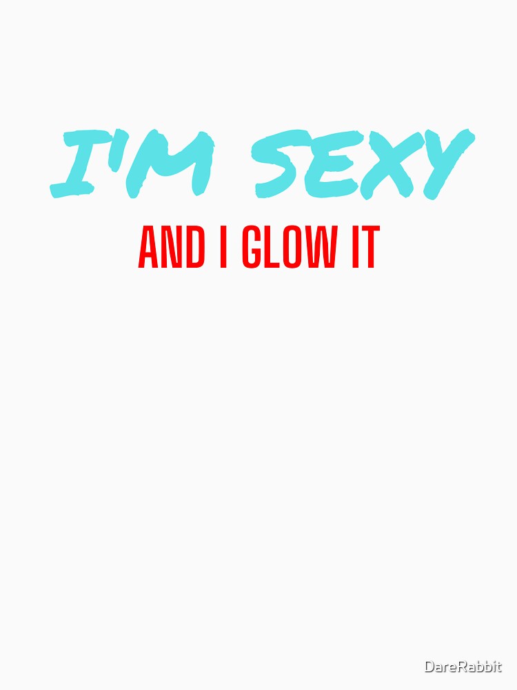 i'm sexy and i glow it by DareRabbit