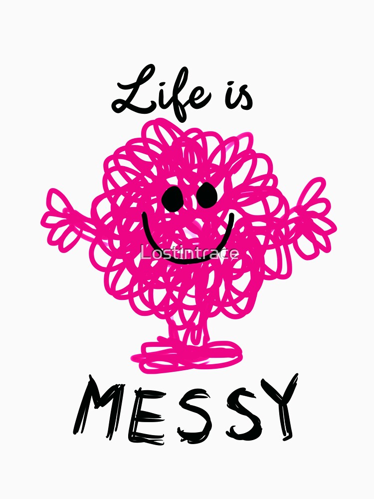 Life is messy by Lostintrace